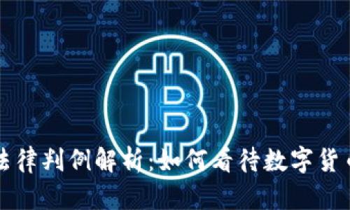虚拟币的法律判例解析：如何看待数字货币的合法性