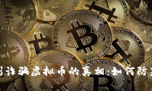 揭开郴州诈骗虚拟币的真相：如何防范与自救