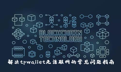 解决tpwallet无法联网的常见问题指南