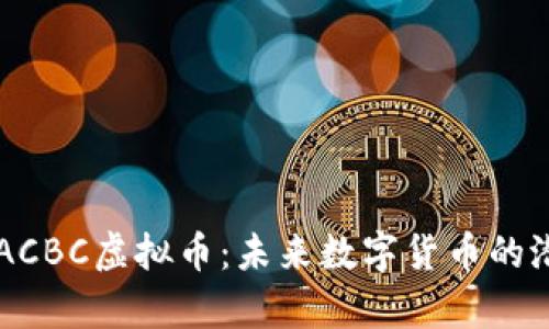 深入解析ACBC虚拟币：未来数字货币的潜力与应用