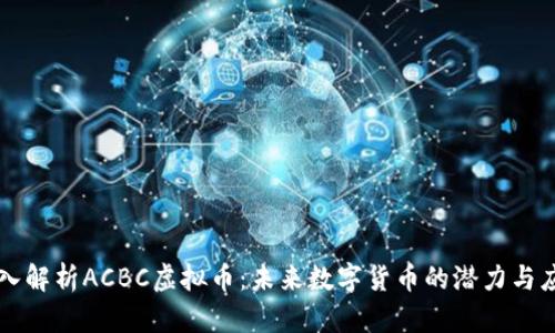 深入解析ACBC虚拟币：未来数字货币的潜力与应用