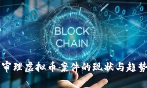 法院审理虚拟币案件的现状与趋势分析
