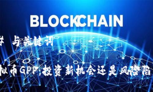 ## 与关键词

虚拟币GPP：投资新机会还是风险陷阱？