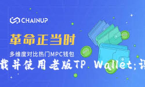 如何下载并使用老版TP Wallet：详细指南