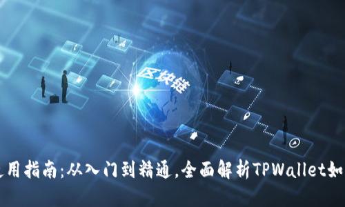 tpwallet市场使用指南：从入门到精通，全面解析TPWallet如何助您轻松交易
