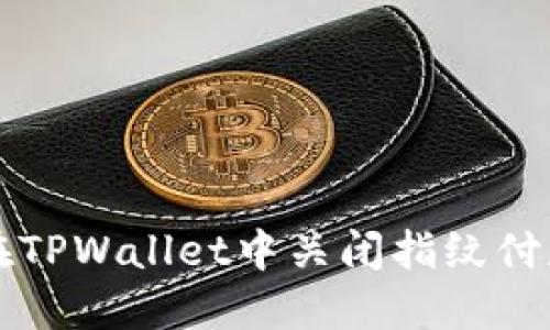 如何在TPWallet中关闭指纹付款功能