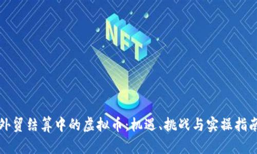 外贸结算中的虚拟币：机遇、挑战与实操指南
