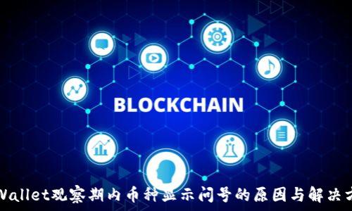   
TPWallet观察期内币种显示问号的原因与解决方法