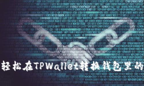 如何轻松在TPWallet转换钱包里的资金