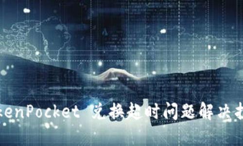 TokenPocket 兑换超时问题解决指南