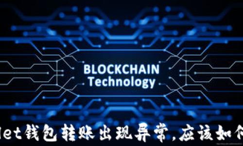 
tpwallet钱包转账出现异常，应该如何处理？