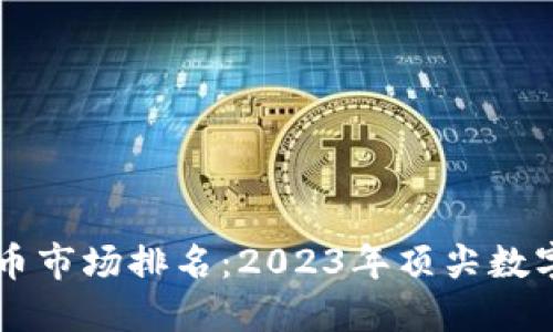 香港虚拟币市场排名：2023年顶尖数字资产一览