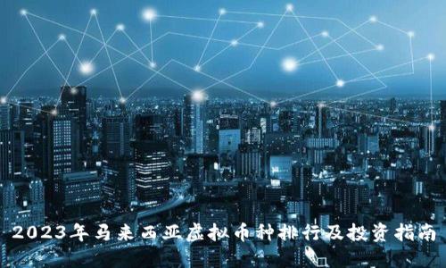 2023年马来西亚虚拟币种排行及投资指南