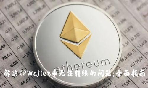 解决TPWallet币无法转账的问题：全面指南