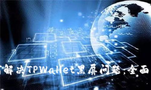 如何解决TPWallet黑屏问题：全面指南