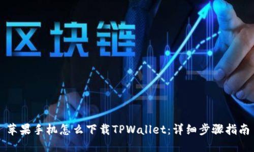 苹果手机怎么下载TPWallet：详细步骤指南