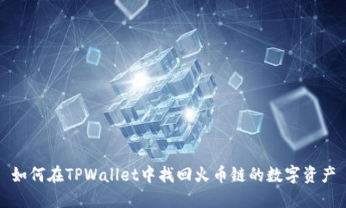 如何在TPWallet中找回火币链的数字资产