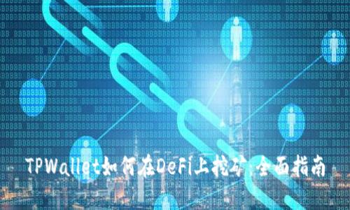 TPWallet如何在DeFi上挖矿：全面指南