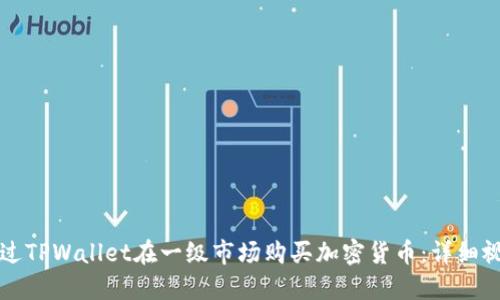 如何通过TPWallet在一级市场购买加密货币：详细视频指南