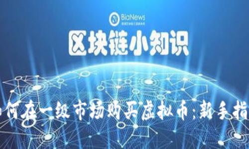 如何在一级市场购买虚拟币：新手指南
