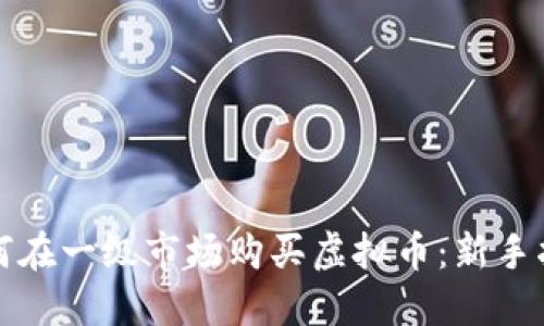 如何在一级市场购买虚拟币：新手指南