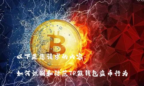 以下是您请求的内容：

如何识别和防范TP假钱包盗币行为
