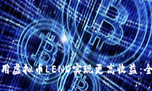 如何利用虚拟币LEND实现更高收益：全面指南