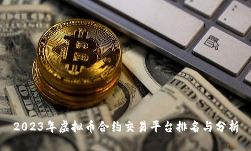 2023年虚拟币合约交易平台排名与分析