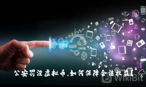 公安罚没虚拟币，如何保障合法权益？