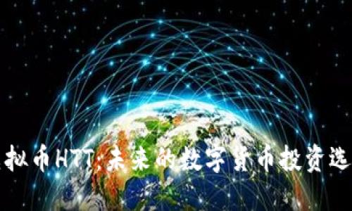 虚拟币HTT：未来的数字货币投资选择