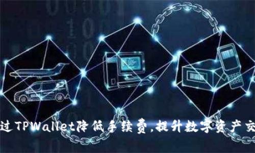 如何通过TPWallet降低手续费，提升数字资产交易效率