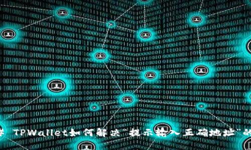 ### TPWallet如何解决“提示输入正确地址”的问题