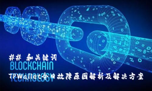 ## 和关键词

TPWallet今日故障原因解析及解决方案