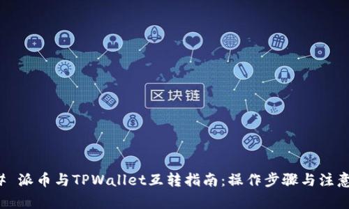 ### 派币与TPWallet互转指南：操作步骤与注意事项