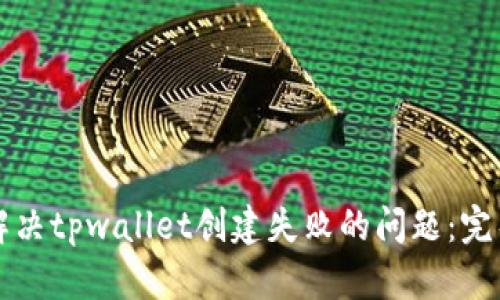 如何解决tpwallet创建失败的问题：完整指南