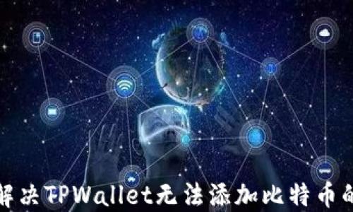 
如何解决TPWallet无法添加比特币的问题