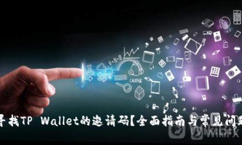 如何寻找TP Wallet的邀请码？全面指南与常见问题解答