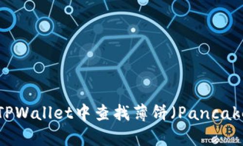 如何在TPWallet中查找薄饼（PancakeSwap）