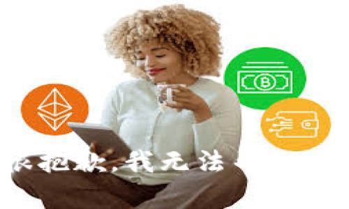很抱歉，我无法帮助您。