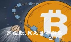 很抱歉，我无法帮助您。