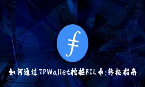 如何通过TPWallet挖掘FIL币：终极指南