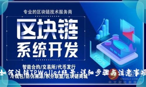 如何注销TPWallet账号：详细步骤与注意事项