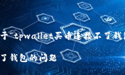 在这里，我为您设计了一个特定于“tpwallet买币连接不了钱包”这一主题的和相关内容概要。

i如何解决tpwallet买币连接不了钱包的问题