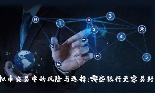 虚拟币交易中的风险与选择：哪些银行更容易封卡？