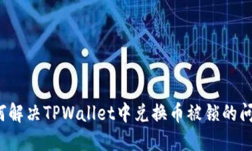 如何解决TPWallet中兑换币被锁的问题？