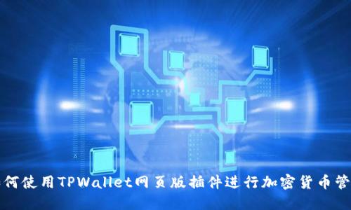 如何使用TPWallet网页版插件进行加密货币管理