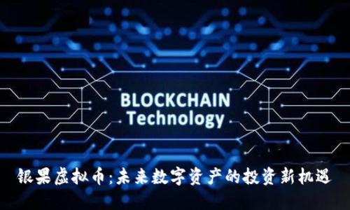 银果虚拟币：未来数字资产的投资新机遇