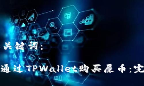 思考和关键词：

: 如何通过TPWallet购买屎币：完整指南