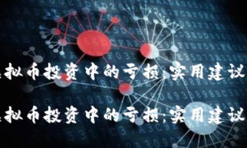如何应对虚拟币投资中的亏损：实用建议与心态调整

如何应对虚拟币投资中的亏损：实用建议与心态调整
