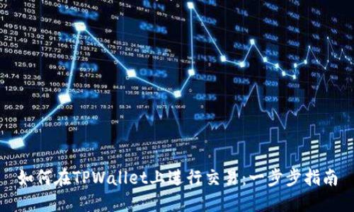 如何在TPWallet上进行交易：一步步指南